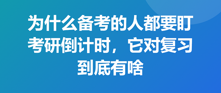 为什么备考的人都要盯考研倒计时，它对复习到底有啥用？