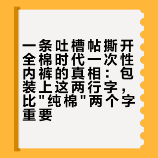 一条吐槽帖撕开全棉时代一次性内裤的真相：包装上这两行字，比"纯棉"两个字重要