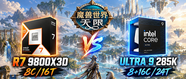 畅玩《魔兽世界：无限》，选锐龙7 9800X3D还是Ultra 9 285K？
