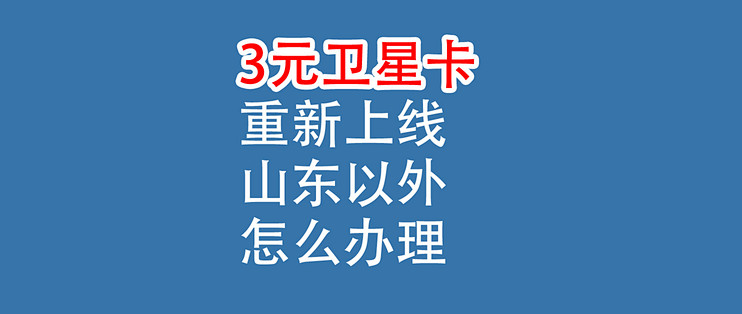3元卫星卡，重新上线：山东以外怎么办理，使用分享