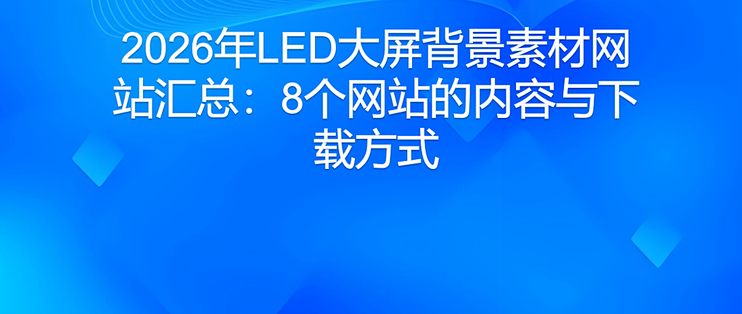 2026年LED大屏背景素材网站汇总：8个网站的内容与下载方式