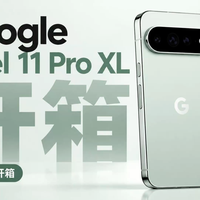Google Pixel 11 Pro XL开箱上手