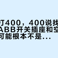 店家说打400，400说找店家：你买的ABB开关插座和空开，验真入口可能根本不是一个