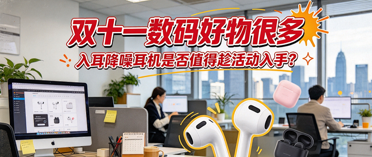 双十一数码好物很多，入耳降噪耳机是否值得趁活动入手？