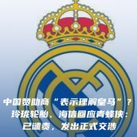 皇马称“中国赞助商表示理解”，玲珑轮胎、海信同日回应：已谴责并发出正式交涉