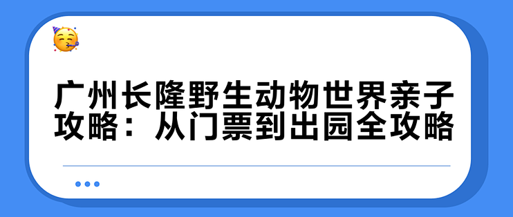 广州长隆野生动物世界亲子攻略：从门票到出园全攻略
