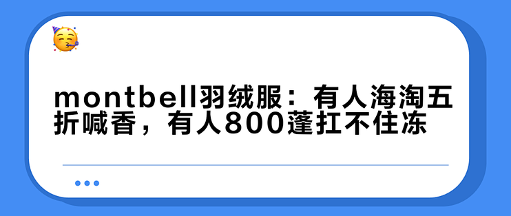 montbell羽绒服：有人海淘五折喊香，有人800蓬扛不住冻