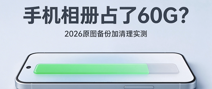 手机相册占了 60G？2026 原图备份加清理实测