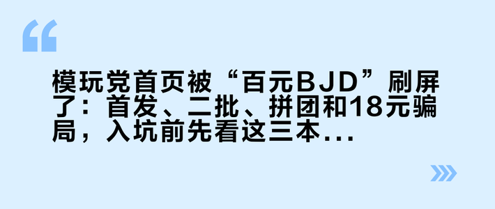 模玩党首页被“百元BJD”刷屏了：首发、二批、拼团和18元骗局，入坑前先看这三本账