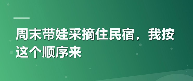 周末带娃采摘住民宿，我按这个顺序来