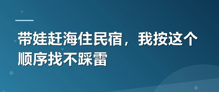带娃赶海住民宿，我按这个顺序找不踩雷