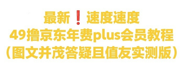 最新❗49撸京东年费plus会员教程(图文并茂答疑且值友实测版)