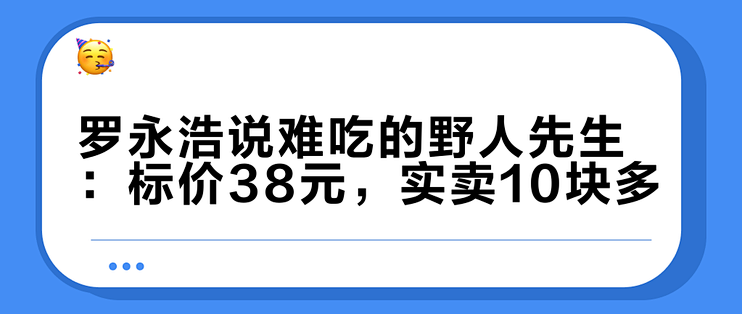 罗永浩说难吃的野人先生：标价38元，实卖10块多