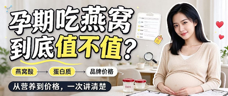 孕期吃燕窝到底值不值？从燕窝酸、蛋白质到品牌价格深度分析
